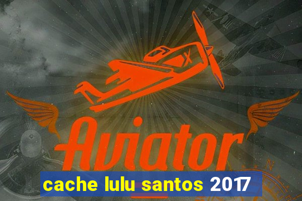 cache lulu santos 2017